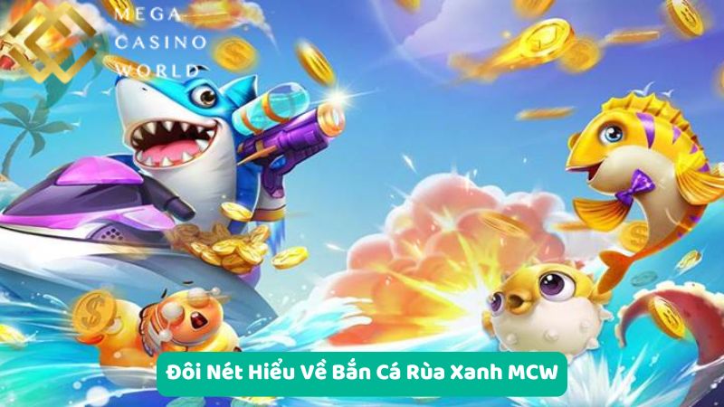 Đôi Nét Hiểu Về Bắn Cá Rùa Xanh MCW